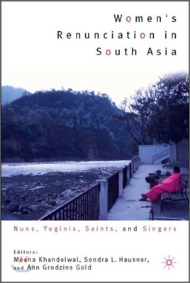 Women's Renunciation in South Asia: Nuns, Yoginis, Saints, and Singers