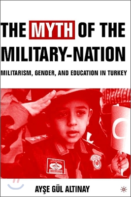 The Myth of the Military-Nation: Militarism, Gender, and Education in Turkey