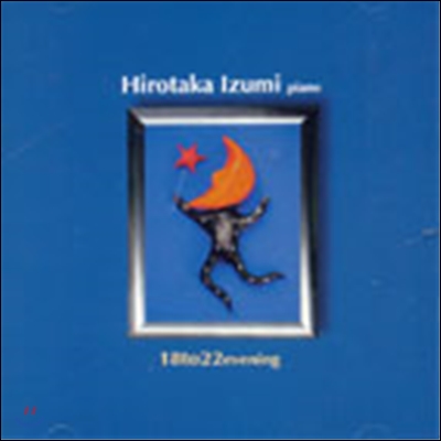 Hirotaka Izumi (히로타카 이즈미) - 18 to 22 afternoon