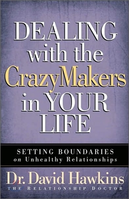 Dealing with the Crazymakers in Your Life: Setting Boundaries on Unhealthy Relationships