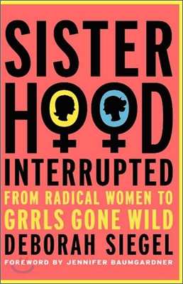 Sisterhood, Interrupted: From Radical Women to Grrls Gone Wild