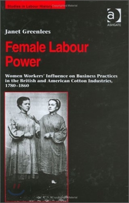 Female Labour Power: Women Workers' Influence on Business Practices in the British and American Cotton Industries, 1780-1860