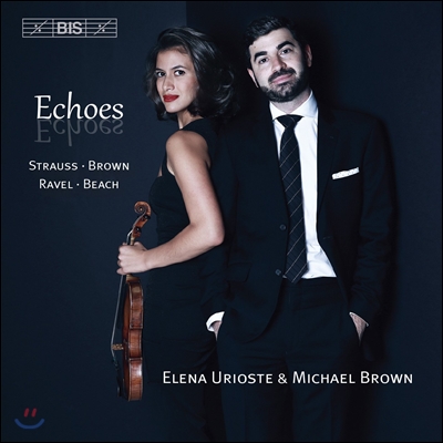 Elena Urioste 반향 - R. 슈트라우스 / 브라운 / 라벨 / 비치: 바이올린 작품집 (Echoes - Strauss / Brown / Ravel / Beach) 엘레나 우리오스테