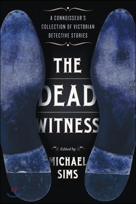 The Dead Witness: A Connoisseur&#39;s Collection of Victorian Detective Stories