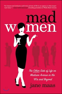 Mad Women: The Other Side of Life on Madison Avenue in the &#39;60s and Beyond