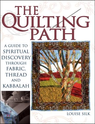 The Quilting Path: A Guide to Spiritual Discover Through Fabric, Thread and Kabbalah