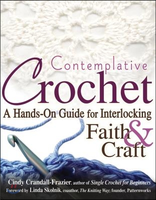 Contemplative Crochet: A Hands-On Guide for Interlocking Faith &amp; Craft