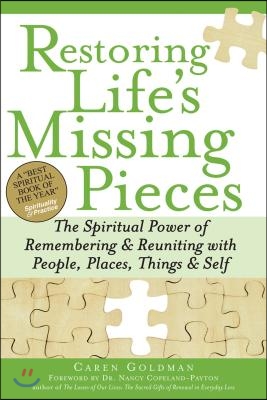 Restoring Life&#39;s Missing Pieces: The Spiritual Power of Remembering and Reuniting with People, Places, Things and Self