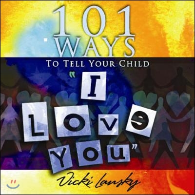 101 Ways to Tell Your Child &quot;I Love You&quot;