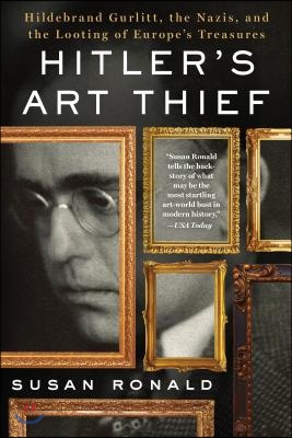 Hitler&#39;s Art Thief: Hildebrand Gurlitt, the Nazis, and the Looting of Europe&#39;s Treasures