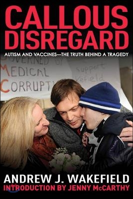 Callous Disregard: Autism and Vaccines--The Truth Behind a Tragedy