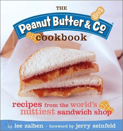 The Peanut Butter &amp; Co. Cookbook: Recipes from the World&#39;s Nuttiest Sandwich Shop