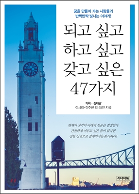 되고 싶고 하고 싶고 갖고 싶은 47가지 : 꿈을 만들어 가는 사람들의 반짝반짝 빛나는 이야기!