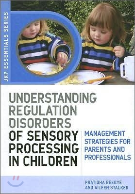 Understanding Regulation Disorders of Sensory Processing in Children: Management Strategies for Parents and Professionals