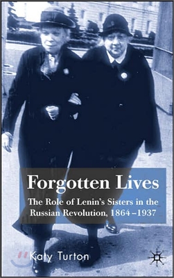 Forgotten Lives: The Role of Lenin's Sisters in the Russian Revolution, 1864-1937