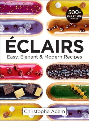 Eclairs: Easy, Elegant and Modern Recipes