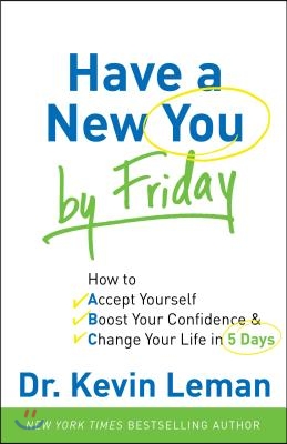 Have a New You by Friday: How to Accept Yourself, Boost Your Confidence & Change Your Life in 5 Days