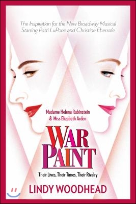 War Paint: Madame Helena Rubinstein and Miss Elizabeth Arden: Their Lives, Their Times, Their Rivalry