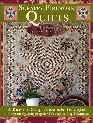 Scrappy Firework Quilts: A Burst of Strips, Scraps & Triangles 19 Gorgeous Quilting Projects * Five Step-By-Step Techniques