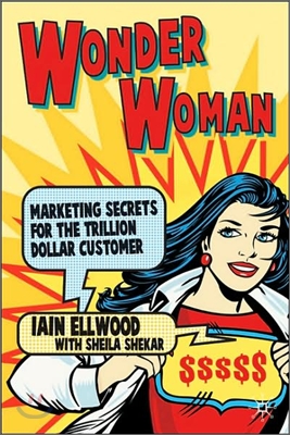 Wonder Woman: Marketing Secrets for the Trillion-Dollar Customer