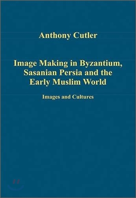 Image Making in Byzantium, Sasanian Persia and the Early Muslim World