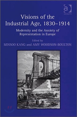 Visions of the Industrial Age, 1830-1914: Modernity and the Anxiety of Representation in Europe