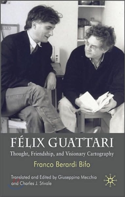 Felix Guattari: Thought, Friendship, and Visionary Cartography