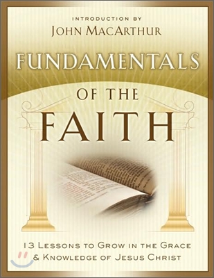 Fundamentals of the Faith: 13 Lessons to Grow in the Grace and Knowledge of Jesus Christ