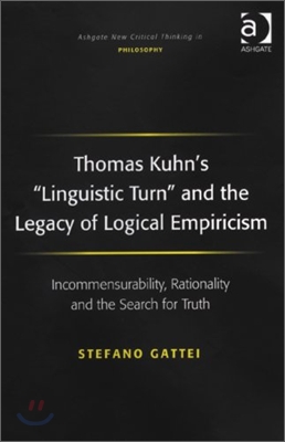 Thomas Kuhn's 'Linguistic Turn' and the Legacy of Logical Empiricism: Incommensurability, Rationality and the Search for Truth