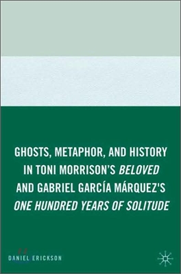 Ghosts, Metaphor, and History in Toni Morrison&#39;s Beloved and Gabriel Garcia Marquez&#39;s One Hundred Years of Solitude