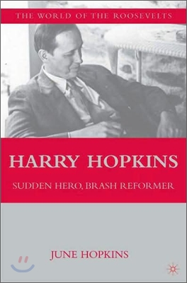 Harry Hopkins: Sudden Hero, Brash Reformer