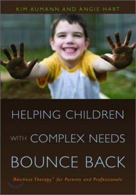 Helping Children with Complex Needs Bounce Back: Resilient Therapytm for Parents and Professionals