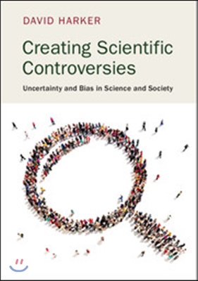 Creating Scientific Controversies: Uncertainty and Bias in Science and Society