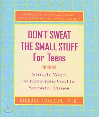 Don&#39;t Sweat the Small Stuff for Teens: Simple Ways to Keep Your Cool in Stressful Times