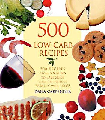 500 Low-Carb Recipes: 500 Recipes, from Snacks to Dessert, That the Whole Family Will Love