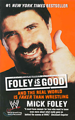 Foley Is Good: And the Real World Is Faker Than Wrestling