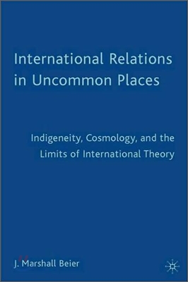 International Relations in Uncommon Places: Indigeneity, Cosmology, and the Limits of International Theory