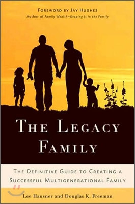 The Legacy Family: The Definitive Guide to Creating a Successful Multigenerational Family