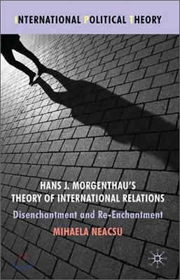 Hans J. Morgenthau's Theory of International Relations: Disenchantment and Re-Enchantment