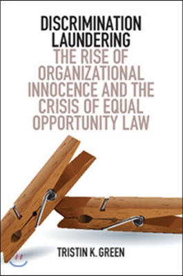 Discrimination Laundering: The Rise of Organizational Innocence and the Crisis of Equal Opportunity Law