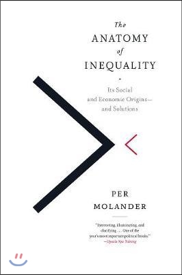 The Anatomy of Inequality: Its Social and Economic Origins- And Solutions