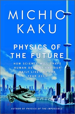 Physics of the Future: How Science Will Shape Human Destiny and Our Daily Lives by the Year 2100 (Hardcover)