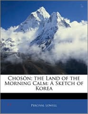 Choson; the Land of the Morning Calm: A Sketch of Korea