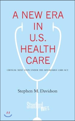 A New Era in U.S. Health Care: Critical Next Steps Under the Affordable Care Act