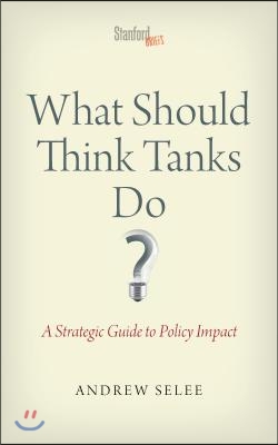 What Should Think Tanks Do?: A Strategic Guide to Policy Impact