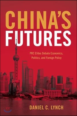 China&#39;s Futures: PRC Elites Debate Economics, Politics, and Foreign Policy