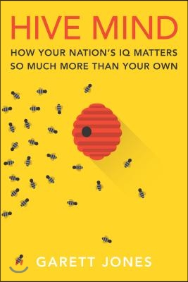 Hive Mind: How Your Nationas IQ Matters So Much More Than Your Own