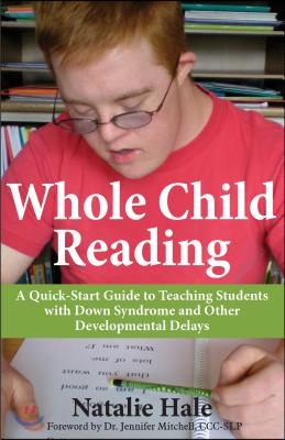 Whole Child Reading: A Quick-Start to Teaching Students with Down Syndrome and Other Developmental Delays