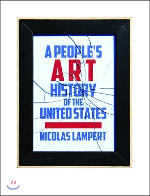 A People's Art History of the United States: 250 Years of Activist Art and Artists Working in Social Justice Movements