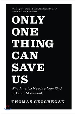 Only One Thing Can Save Us: Why America Needs a New Kind of Labor Movement